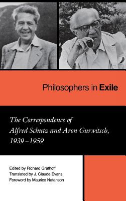 Philosophers in Exile: The Correspondence of Alfred Schutz and Aron Gurwitsch, 1939-1959 (Studies in Phenomenology & Existential Philosophy)