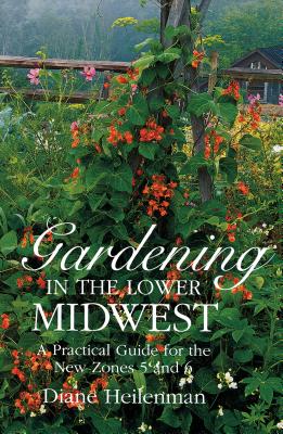 Gardening in the Lower Midwest: A Practical Guide for the New Zones 5 and 6