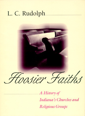 Hoosier Faiths: A History of Indianas Churches and Religious Groups