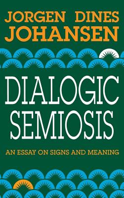 Dialogic Semiosis: An Essay on Signs and Meanings (Advances in Semiotics)