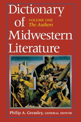 Dictionary of Midwestern Literature: Volume One: The Authors