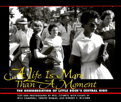A LIFE IS MORE THAN A MOMENT The Desegregation of Little Rock's Central High