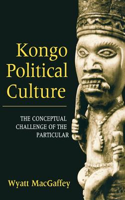 Kongo Political Culture: The Conceptual Challenge of the Particular