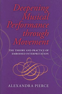 Deepening Musical Performance through Movement: The Theory and Practice of Embodied Interpretation