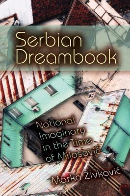 Serbian Dreambook: National Imaginary in the Time of Miloevi (New Anthropologies of Europe)