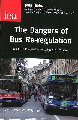 The Dangers of Bus Re-regulation: And Onter Perspectives on Markets in Transport