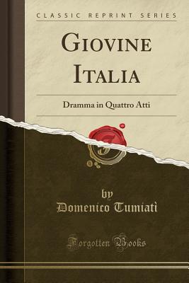 Giovine Italia: Dramma in Quattro Atti (Classic Reprint) [Paperback] Tumiati, Domenico