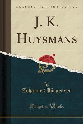 J. K. Huysmans (Classic Reprint) [Paperback] Jrgensen, Johannes