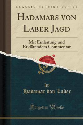 Hadamars von Laber Jagd: Mit Einleitung und Erklrendem Commentar (Classic Reprint) [Paperback] von Laber, Hadamar