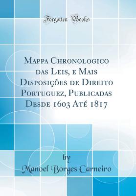 Mappa Chronologico das Leis, e Mais Disposies de Direito Portuguez, Publicadas Desde 1603 At 1817 (Classic Reprint) (Portuguese Edition)