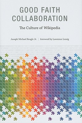 Good Faith Collaboration: The Culture of Wikipedia (History and Foundation of Information Science)