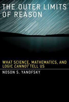 Image for The Outer Limits of Reason: What Science, Mathematics, and Logic Cannot Tell Us The Outer Limits of Reason: What Science, Mathematics, and Logic Cannot Tell Us