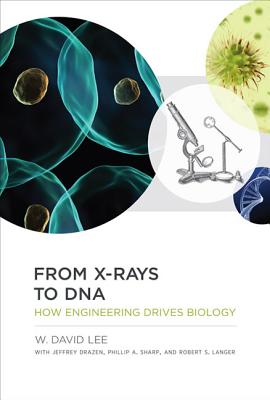 From X-rays to DNA: How Engineering Drives Biology (Mit Press)