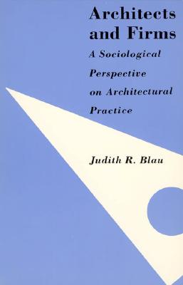 Image for Architects and Firms: A Sociological Perspective on Architectural Practices Architects and Firms: A Sociological Perspective on Architectural Practices