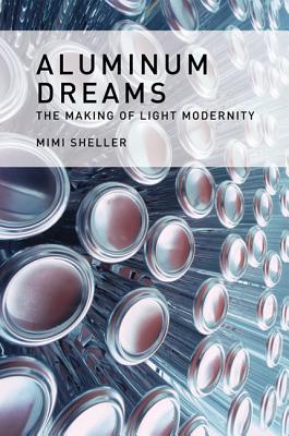 Image for Aluminum Dreams: The Making of Light Modernity Aluminum Dreams: The Making of Light Modernity