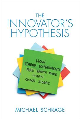 The Innovator's Hypothesis: How Cheap Experiments Are Worth More than Good Ideas (MIT Press)