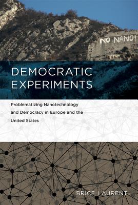 Democratic Experiments: Problematizing Nanotechnology and Democracy in Europe and the United States (Inside Technology)