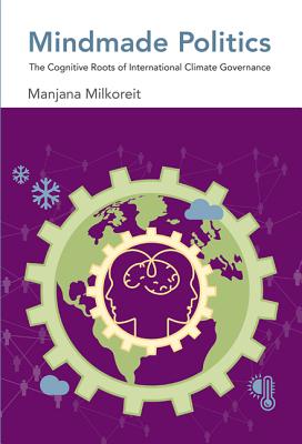Mindmade Politics: The Cognitive Roots of International Climate Governance (The MIT Press)