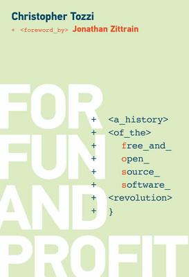 For Fun and Profit: A History of the Free and Open Source Software Revolution (History of Computing)