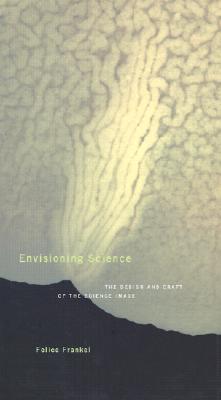 Image for Envisioning Science: The Design and Craft of the Science Image Envisioning Science: The Design and Craft of the Science Image