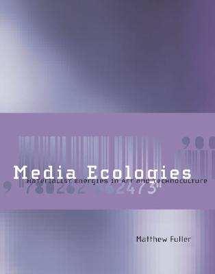 Media Ecologies: Materialist Energies In Art And Technoculture (LEONARDO)
