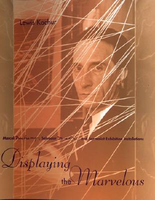 Displaying the Marvelous: Marcel Duchamp, Salvador Dal , and Surrealist Exhibition Installations