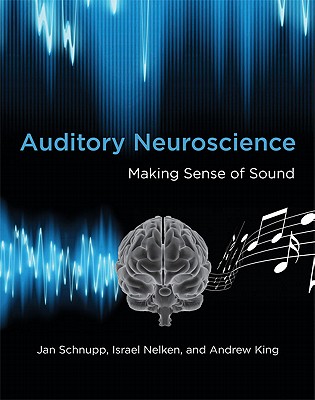 Auditory Neuroscience: Making Sense of Sound Schnupp, Jan; Nelken, Israel and King, Andrew