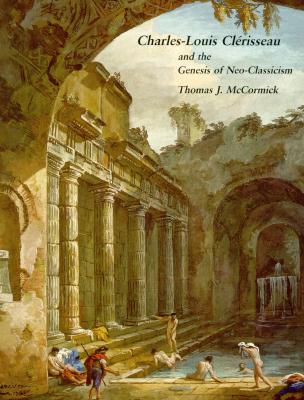 Charles-Louis Clrisseau and the Genesis of Neoclassicism (Architectural History Foundation Book)