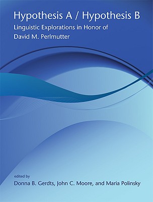 Hypothesis A/Hypothesis B: Linguistic Explorations in Honor of David M. Perlmutter (Current Studies in Linguistics)