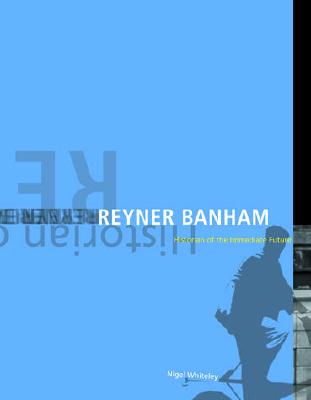 Reyner Banham: Historian of the Immediate Future