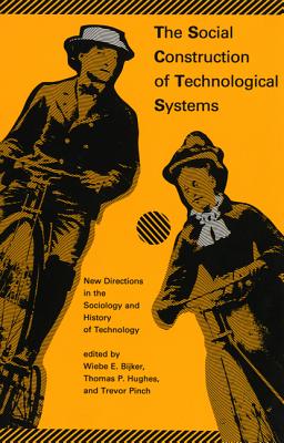 The Social Construction of Technological Systems: New Directions in the Sociology and History of Technology