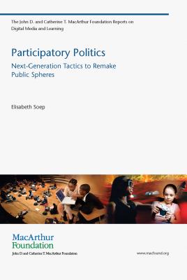 Participatory Politics: Next-Generation Tactics to Remake Public Spheres (The John D. and Catherine T. MacArthur Foundation Reports on Digital Media and Learning)