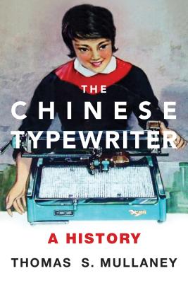 The Chinese Typewriter: A History (Studies of the Weatherhead East Asian Institute, Columbia University)