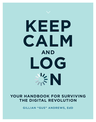 Image for Keep Calm and Log On: Your Handbook for Surviving the Digital Revolution (The MIT Press)