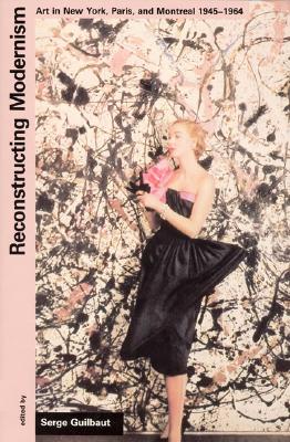 Reconstructing Modernism: Art in New York, Paris, and Montreal 1945-1964