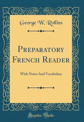 Preparatory French Reader: With Notes And Vocabulary (Classic Reprint) [Hardcover] George W. Rollins