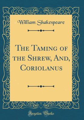 The Taming of the Shrew, And, Coriolanus