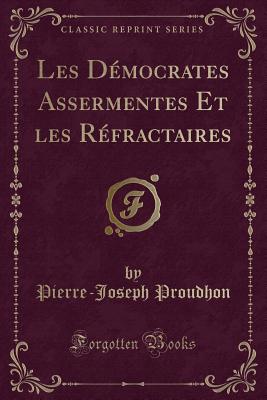Les Dmocrates Assermentes Et les Rfractaires (Classic Reprint) [Paperback] Proudhon, Pierre-Joseph