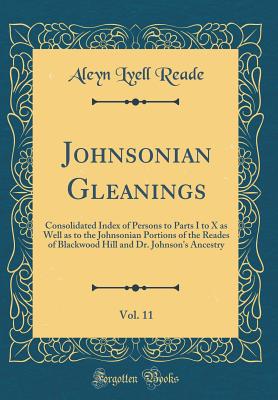 Johnsonian Gleanings - Part XI: Consolidated Index of Persons to Parts I to X as well as to the Johnsonian Portraits of The Reades of Blackwood Hill and Dr. Johnson's Ancestry