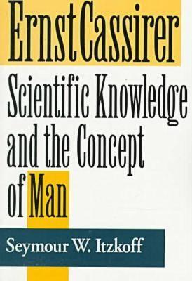 Ernst Cassirer: Scientific Knowledge and the Concept of Man, Second Edition (Soundings: A Series of Books on Ethics)