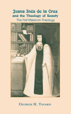 Juana Ins de la Cruz and the Theology of Beauty: The First Mexican Theology (Two Liturgical Traditions; 1)