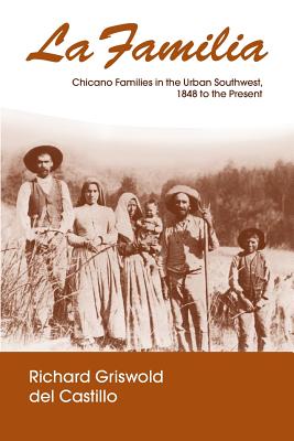 La Familia Chicano Families in the Urban Southwest, 1848 to the Present