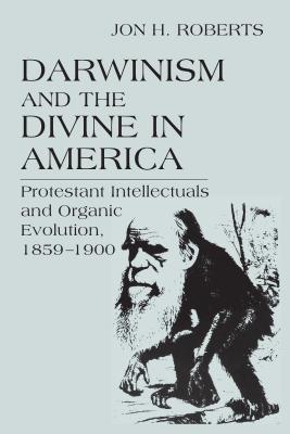 Darwinism and the Divine In America: Protestant Intellectuals and Organic Evolution, 1859-1900 (ERASMUS INSTITUTE BO)