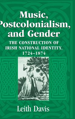 Music, Postcolonialism, and Gender: The Construction of Irish National Identity, 17241874