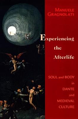 Experiencing the Afterlife: Soul and Body in Dante and Medieval Culture