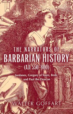THE NARRATORS OF BARBARIAN HISTORY (A.D. 550-800) Jordanes, Gregory of Tours, Bede, and Paul the Deacon