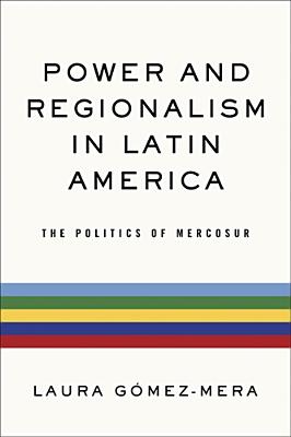 Power and Regionalism in Latin America: The Politics of MERCOSUR (ND Kellogg Inst Int'l Studies)