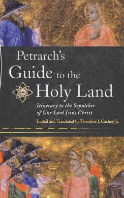 Petrarchs Guide to the Holy Land: Itinerary to the Sepulcher of Our Lord Jesus Christ