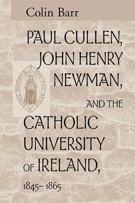 Paul Cullen, John Henry Newman, and the Catholic University of Ireland, 18451865