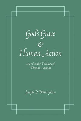 God's Grace and Human Action: Merit' in the Theology of Thomas Aquinas